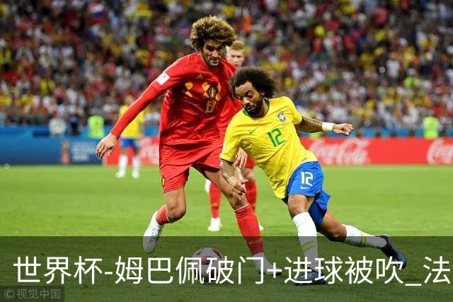 世界杯-姆巴佩破门+进球被吹 法国2中柱半场暂1-0瑞典