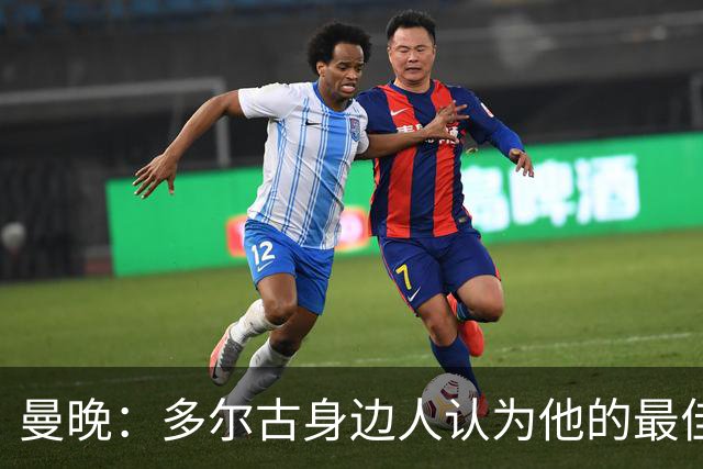 曼晚：多尔古身边人认为他的最佳位置是右路，但下赛季他位置未定